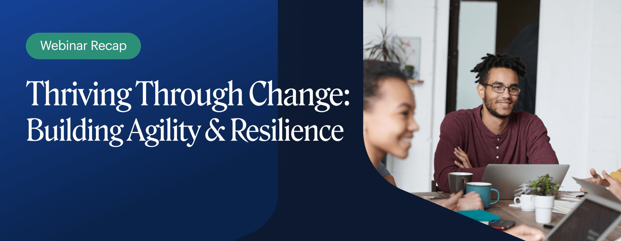 Image for <trp-post-container data-trp-post-id='9568'>Webinar Recap: Thriving Through Change: Building Agility and Resilience</trp-post-container>